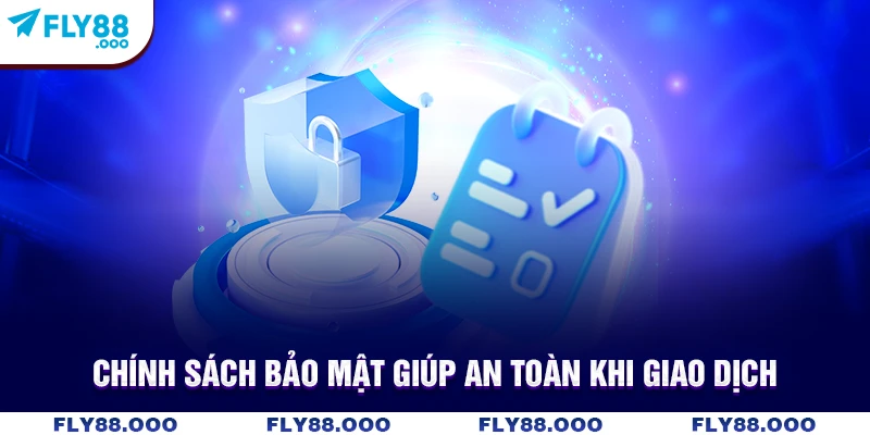 Chính sách bảo mật giúp an toàn khi giao dịch Chính sách bảo mật giúp an toàn khi giao dịch
