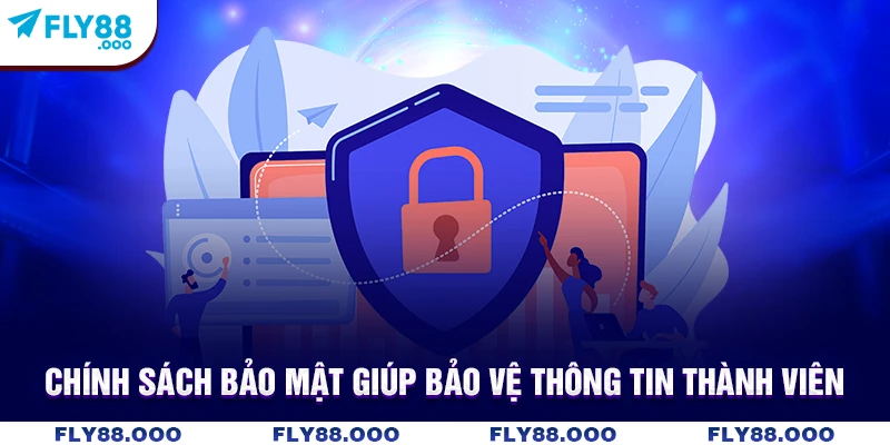 Chính sách bảo mật giúp bảo vệ thông tin thành viên Chính sách bảo mật giúp bảo vệ thông tin thành viên