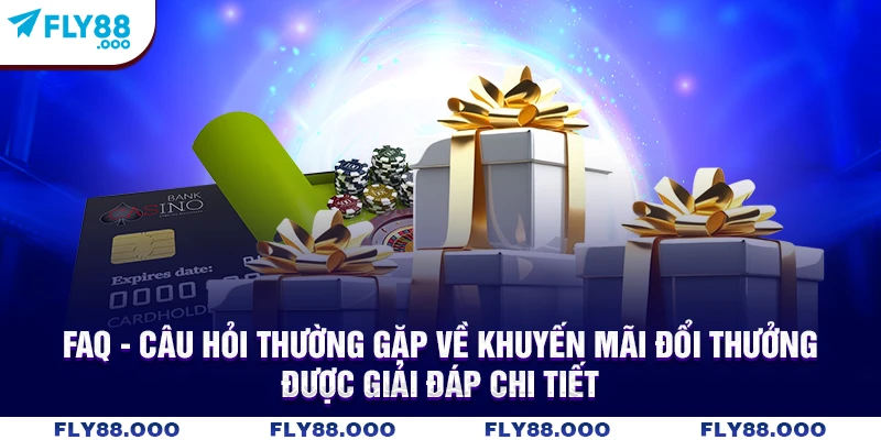 FAQ - Câu hỏi thường gặp về khuyến mãi đổi thưởng được giải đáp chi tiết FAQ - Câu hỏi thường gặp về khuyến mãi đổi thưởng được giải đáp chi tiết