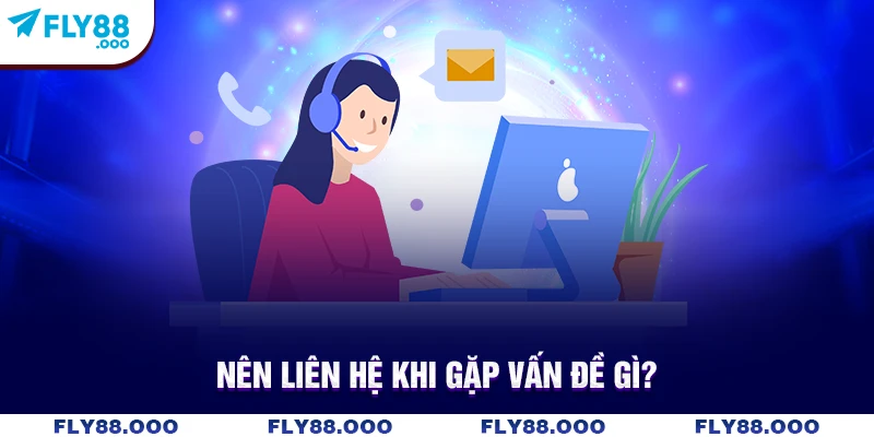 Nên liên hệ khi gặp vấn đề gì?