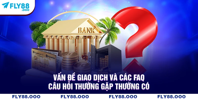 Vấn đề giao dịch và các FAQ - Câu hỏi thường gặp thường có Vấn đề giao dịch và các FAQ - Câu hỏi thường gặp thường có
