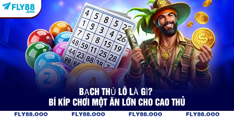 Bạch Thủ Lô Là Gì? Bí Kíp Chơi Một Ăn Nhiều Cho Cao Thủ