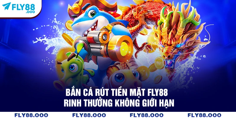 Bắn Cá Rút Tiền Mặt FLY88 - Rinh Thưởng Không Giới Hạn