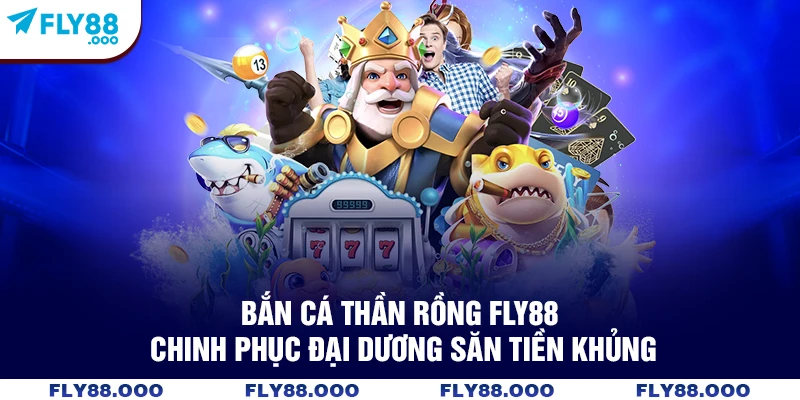 Bắn Cá Thần Rồng FLY88 - Chinh Phục Đại Dương Săn Tiền Khủng