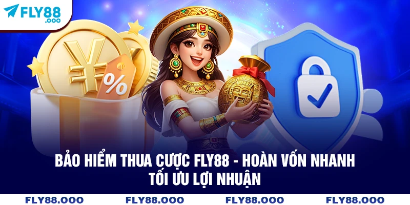 Bảo Hiểm Thua Cược FLY88 - Hoàn Vốn Nhanh, Tối Ưu Lợi Nhuận