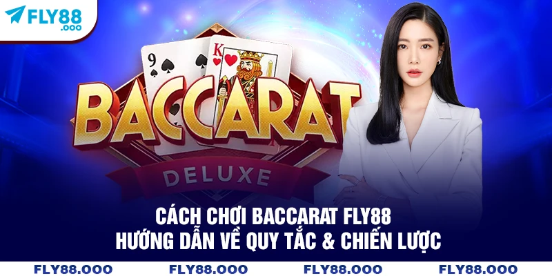 Cách Chơi Baccarat FLY88 - Hướng Dẫn Về Quy Tắc & Chiến Lược