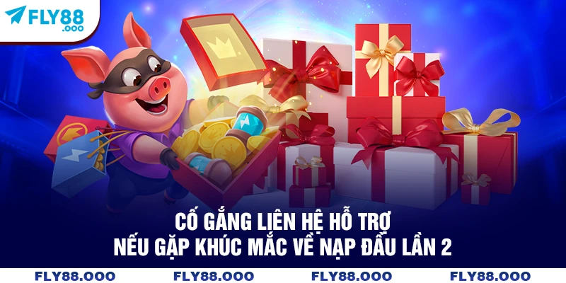 Cố gắng liên hệ hỗ trợ nếu gặp khúc mắc về nạp đầu lần 2