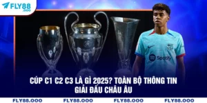 Cúp C1 C2 C3 Là Gì 2025? Toàn Bộ Thông Tin Giải Đấu Châu Âu