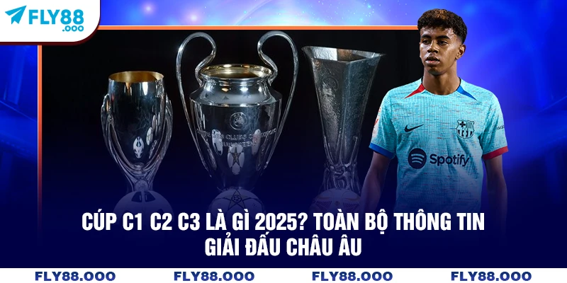Cúp C1 C2 C3 Là Gì 2025? Toàn Bộ Thông Tin Giải Đấu Châu Âu