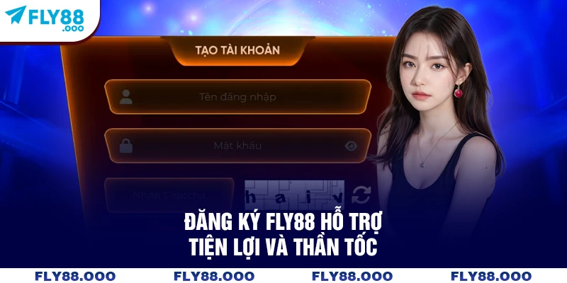 Đăng ký FLY88 hỗ trợ tiện lợi và thần tốc Đăng ký FLY88 hỗ trợ tiện lợi và thần tốc