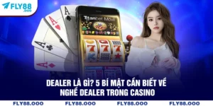 Dealer Là Gì? 3 Bí Mật Cần Biết Về Nghề Dealer Trong Casino