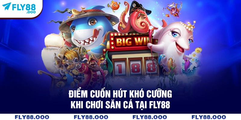 Điểm cuốn hút khó cưỡng khi chơi săn cá tại FLY88