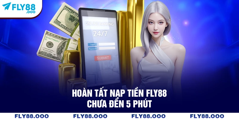 Hoàn tất nạp tiền FLY88 chưa đến 5 phút Hoàn tất nạp tiền FLY88 chưa đến 5 phút