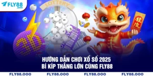 Hướng Dẫn Chơi Xổ Số 2025 - Bí Kíp Thắng Lớn Cùng FLY88