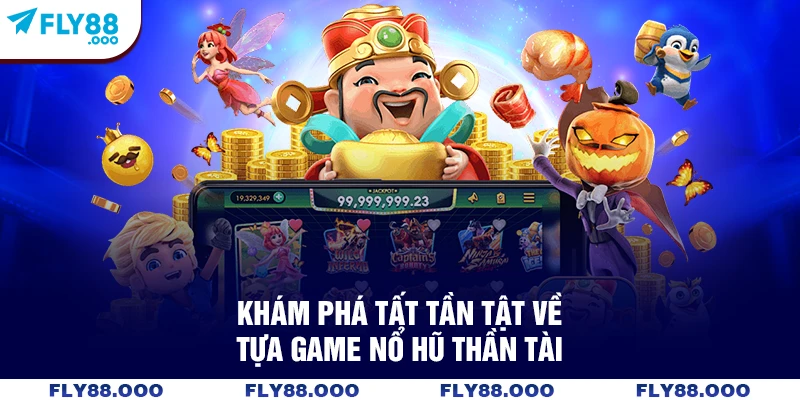 Khám phá tất tần tật về tựa game nổ hũ thần tài