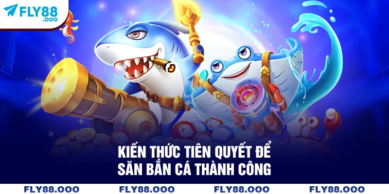 Kiến thức tiên quyết để săn bắn cá thành công