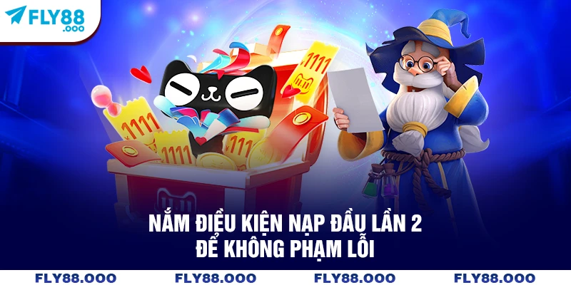 Nắm điều kiện nạp đầu lần 2 để không phạm lỗi