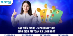Nạp tiền FLY88 - 5 Phương Thức Giao Dịch An Toàn Và Linh Hoạt