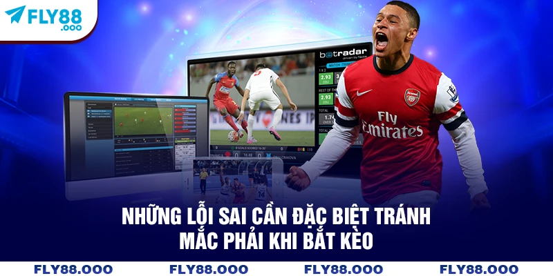 Những lỗi sai cần đặc biệt tránh mắc phải khi bắt kèo
