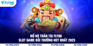 Nổ Hũ Thần Tài FLY88 - Slot Game Đổi Thưởng Hot Nhất 2025