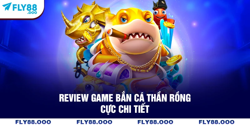 Review game bắn cá thần rồng cực chi tiết