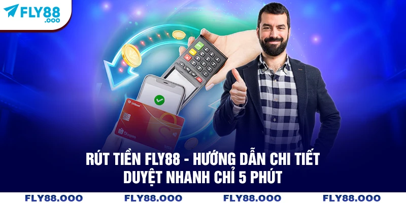 Rút tiền FLY88 - Hướng Dẫn Chi Tiết, Duyệt Nhanh Chỉ 5 Phút