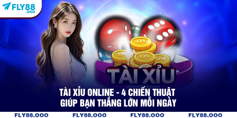 Tài Xỉu Online - 4 Chiến Thuật Giúp Bạn Thắng Lớn Mỗi Ngày