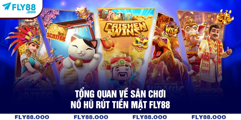 Tổng quan về sân chơi nổ hũ rút tiền mặt FLY88